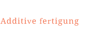 Additive fertigung